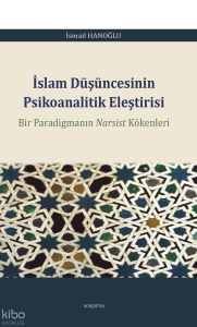 İslam Düşüncesinin Psikoanalitik Eleştirisi;Bir Paradigmanın Narsist Kökenleri
