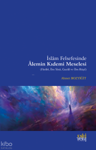 İslam Felsefesinde Alemin Kıdemi Meselesi;(Farabi, İbn Sina, Gazali ve İbn Rüşd)