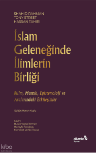 İslam Geleneğinde İlimlerin Birliği;Bilim, Mantık, Epistemoloji ve Aralarındaki Etkileşimler