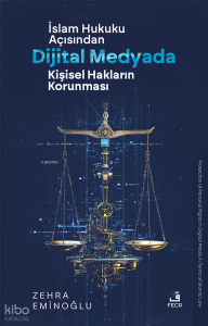 İslâm Hukuku Açısından Dijital Medyada Kişisel Hakların Korunması