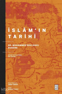 İslâm’ın Tarihi;Hz. Muhammed’den (sav) Bugüne Siyasi ve Kültürel Bir Okuma