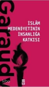 İslam Medeniyetinin İnsanlığa Katkısı