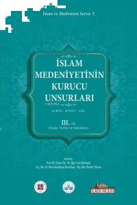 İslam Medeniyetinin Kurucu Unsurları 3. Cilt - Kur'an - Sünnet - Akıl - İslam Tarihi ve Sanatları