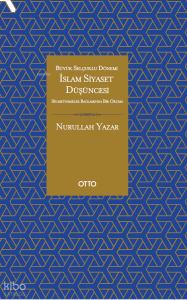 İslam Siyaset Düşüncesi - Büyük Selçuklu Dönemi Siyasetnameler Bağlamında Bir Okuma