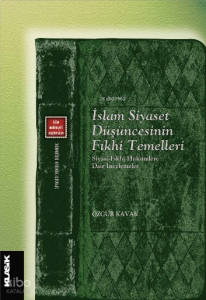 İslam Siyaset Düşüncesinin Fıkhi Temelleri;Siyasi-Fıkhi Hükümlere Dair İncelemeler