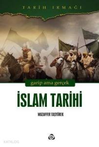 İslam Tarihi; Garip ama Gerçek
