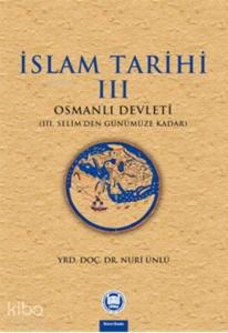 İslam Tarihi III;Osmanlı Devleti (III. Selim'den Günümüze Kadar)