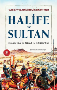 İslam'da İktidarın Serüveni Halife ve Sultan