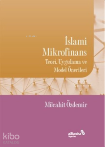 İslami Mikrofinans;Teori, Uygulama ve Model Önerileri