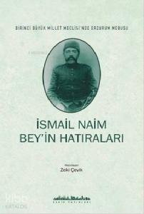 İsmail Naim Bey'in Hatıraları; Birinci Büyük Millet Meclisinde Erzurum Mebusu