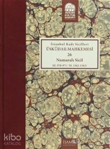 İstanbul Kadı Sicilleri : Üsküdar Mahkemesi 26 Numaralı Sicil (H.970-971 / M. 1562-1563)