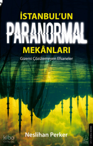 İstanbul’un Paranormal Mekânları;Gizemi Çözülemeyen Efsaneler