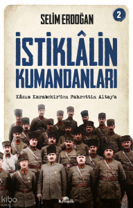 İstiklalin Kumandanları 2;Kazım Karabekir'den Fahrettin Altay'a