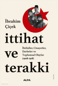 İttihat ve Terakki;İhtilaller, Cinayetler, Darbeler ve Toplumsal Olaylar  (1908-1918)