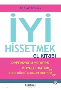 İyi Hissetmek El Kitabı - Depresyonu Yenmek Kaygıyı Aşmak ve Daha Güçlü İlişkiler Kurmak İçin