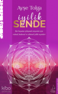 İyilik Sende;Her Boyutta İyileşmek İsteyenler İçin Ruhsal, Bedensel ve Zihinsel İyilik Reçeteleri