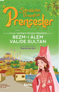 İyilik Yapmayı Seven Prenses;Bezm-İ Alem Valide Sultan