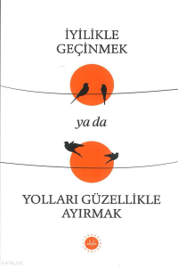 İyilikle Geçinmek ya da Yolları Güzellikle Ayırmak