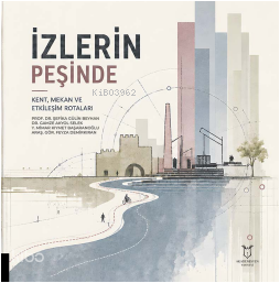 İzlerin Peşinde;Kent, Mekân ve Etkileşim Rotaları