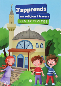 J'Apprends Ma Religion A Travers Les Activites (Etkinliklerle Dinimi Öğreniyorum)