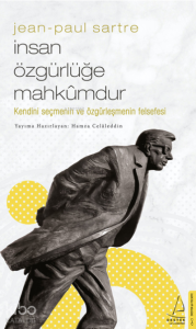 Jean-Paul Sartre/İnsan Özgürlüğe Mahkûmdur;Kendini Seçmenin ve Özgürleşmenin Felsefesi