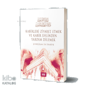 Kabirleri Ziyaret Etmek ve Kabir Ehlinden Yardım Dilemek