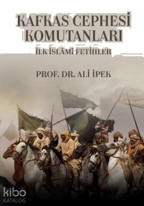 Kafkas Cephesi Komutanları - İlk İslâmi Fetihler