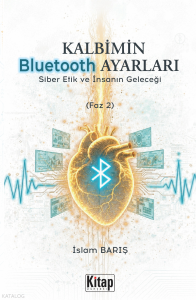Kalbimin Bluetooth Ayarları;Siber Etik ve İnsanın Geleceği (Faz 2)