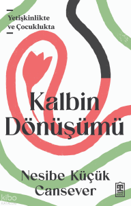Kalbin Dönüşümü;Yetişkinlikte ve Çocuklukta