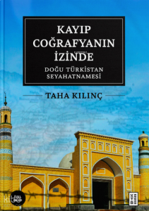 Kayıp Coğrafyanın İzinde (Ciltli);Doğu Türkistan Seyahatnamesi