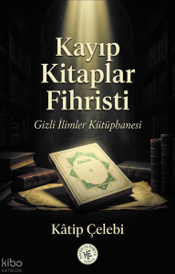 Kayıp Kitaplar Fihristi  - Kâtip Çelebi;Gizli İlimler Kütüphanesi