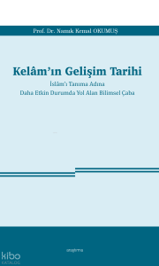 Kelâm’ın Gelişim Tarihi ;İslâm’ı Tanıma Adına  Daha Etkin Durumda Yol Alan Bilimsel Çaba