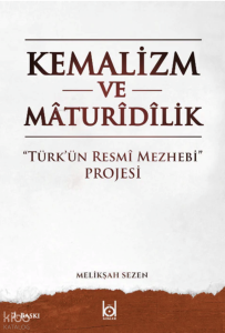 Kemalizm ve Maturidilik;''Türk'ün Resmi Mezhebi'' Projesi
