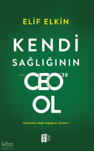 Kendi Sağlığının CEO’su Ol;Hastalıkları Değil Sağlığınızı Yönetin!