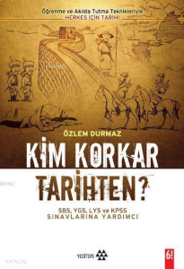 Kim Korkar Tarihten?; Öğrenme ve Akılda Tutma Teknikleriyle Herkes İçin Tarih