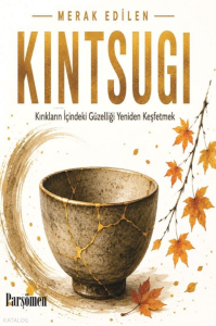 Kintsugi;Kırıklar İçindeki Güzelliği Yeniden Keşfetmek