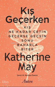 Kış Geçerken;Kış Ne Kadar Çetin Geçerse Geçsin Sonu Baharla Biter
