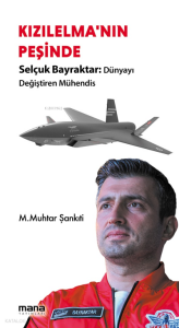 Kızıl Elma'nın Peşinde - Selçuk Bayraktar;Dünyayı Değiştiren Mühendis