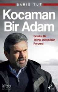 Kocaman Bir Adam; Sıradışı Bir Teknik Direktörün Portresi