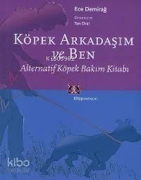 Köpek Arkadaşım ve Ben; Alternatif Köpek Bakım Kitabı