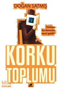Korku Toplumu;Türkiye Bu Duruma Nasıl Geldi?