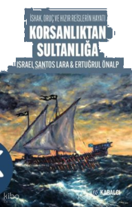 Korsanlıktan Sultanlığa - İshak, Oruç ve Hızır Reislerin Hayatı