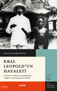 Kral Leopold'un Hayatı;Kolonyal Afrika'da Açgözlülük, Vahşet ve Kahramanlık Öyküsü