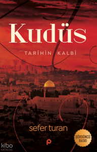Kudüs Tarihin Kalbi; Bir Gazetecinin Filistin Hatıraları