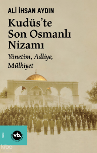 Kudüs’te Son Osmanlı Nizamı;Yönetim, Adliye, Mülkiyet