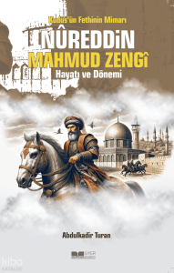 Kudüs'ün Fethinin Mimarı Nureddin Mahmud Zengi Hayatı ve Dönemi