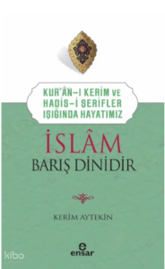 Kur’an’ı Kerim ve Hadis-i Şerifler Işığında Hayatımız - İslam Barış Dinidir