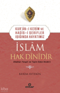 Kur’an-ı Kerim ve Hadis-i Şerifler Işığında Hayatımız -  İslam Hak Dinidir