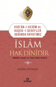 Kur’an-ı Kerim ve Hadis-i Şerifler Işığında Hayatımız -  İslam Hak Dinidir