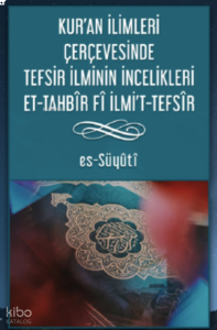 Kur’an İlimleri Çerçevesinde Tefsir İlminin İncelikleri Et-Tahbîr Fî Ilmı’t-Tefsîr